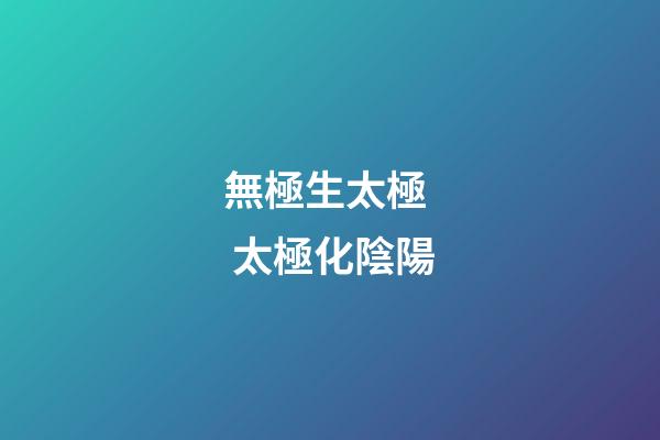 無極生太極  太極化陰陽